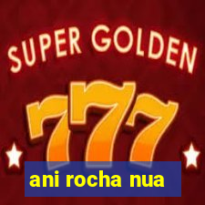 ani rocha nua